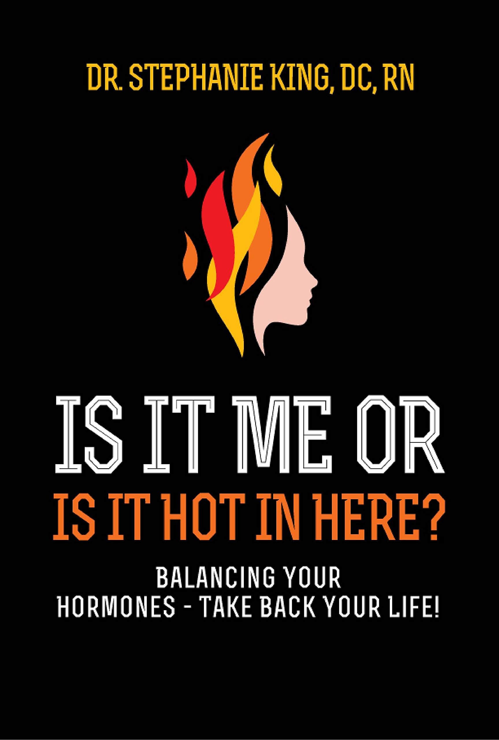 Book cover: Is It Me or Is It Hot in Here? Balancing Your Hormones, by Dr. Stephanie King, DC, RN