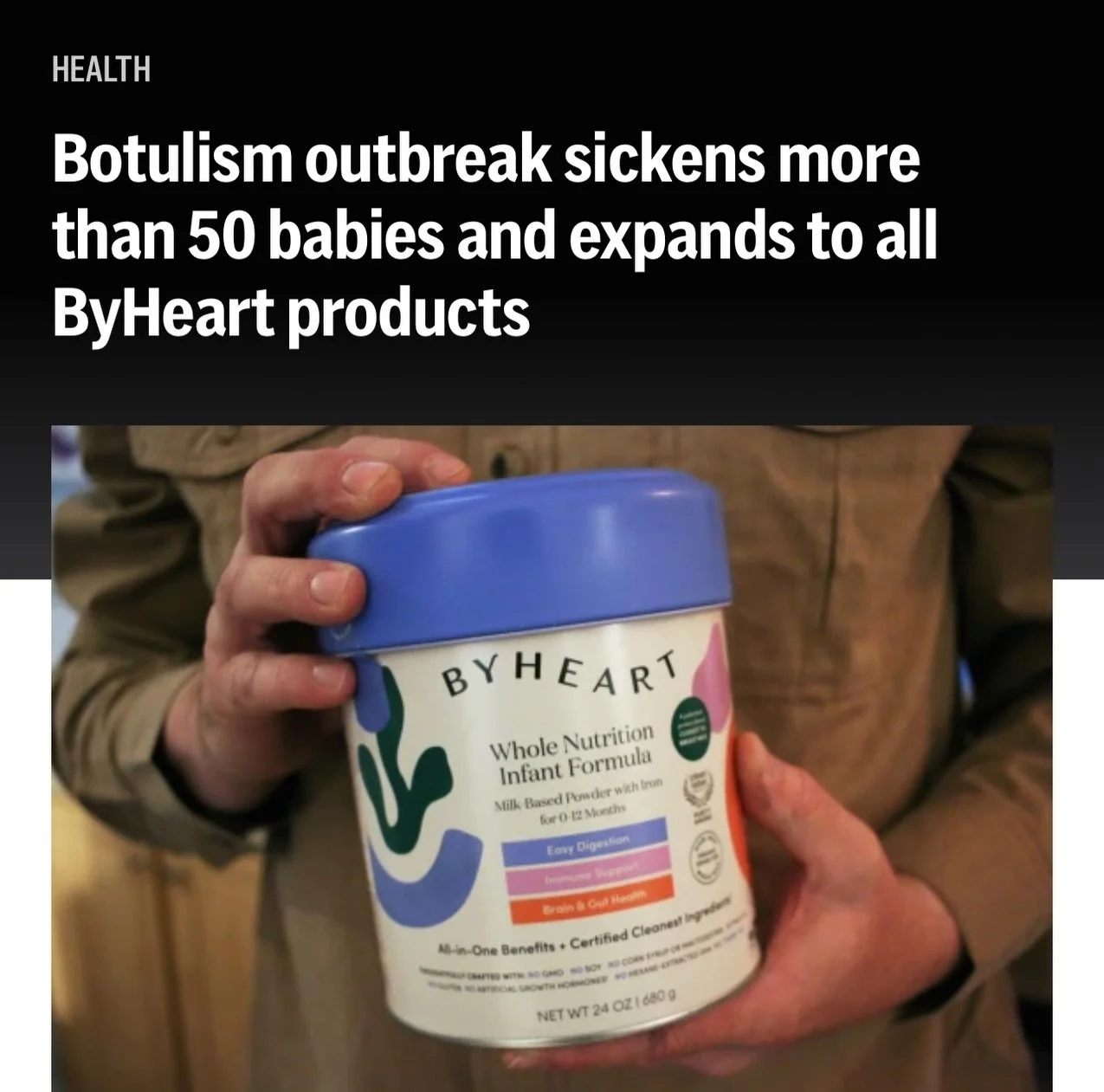 The CDC now warns that ANY Byheart product could be tainted and sicken infants with botulism. Cases continue to rise. The newest case of infant botulism was reported on December 1st. The Associated Press reports: 

The outbreak now includes at least 