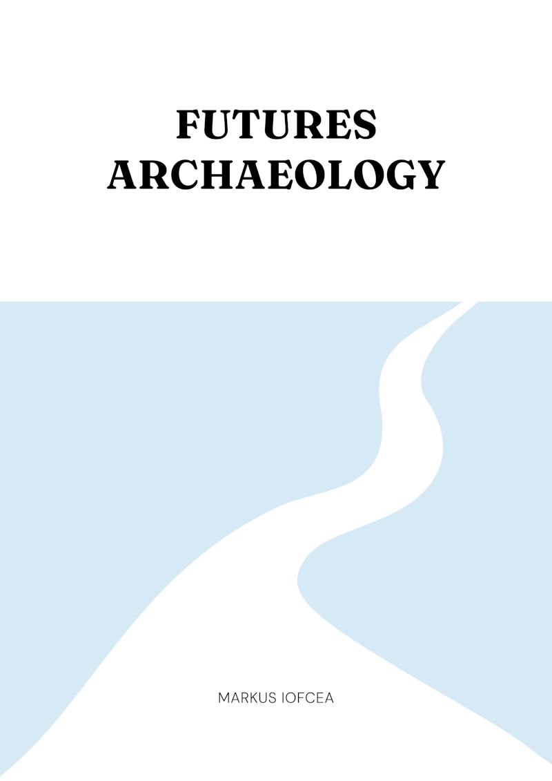 Cover of the book titled 'Futures Archaeology' by Markus IoFcea, featuring a stylized winding road or river in light blue and white.