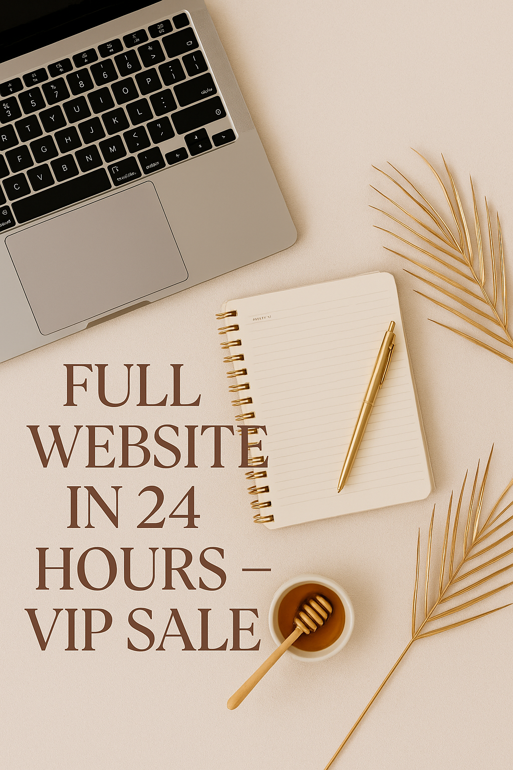 A flat lay photo of a workspace with a silver laptop, a gold pen on a lined notepad, a cup of honey with a honey dipper, and gold palm leaves, with the text 'Full website in 24 hours - VIP sale'.
