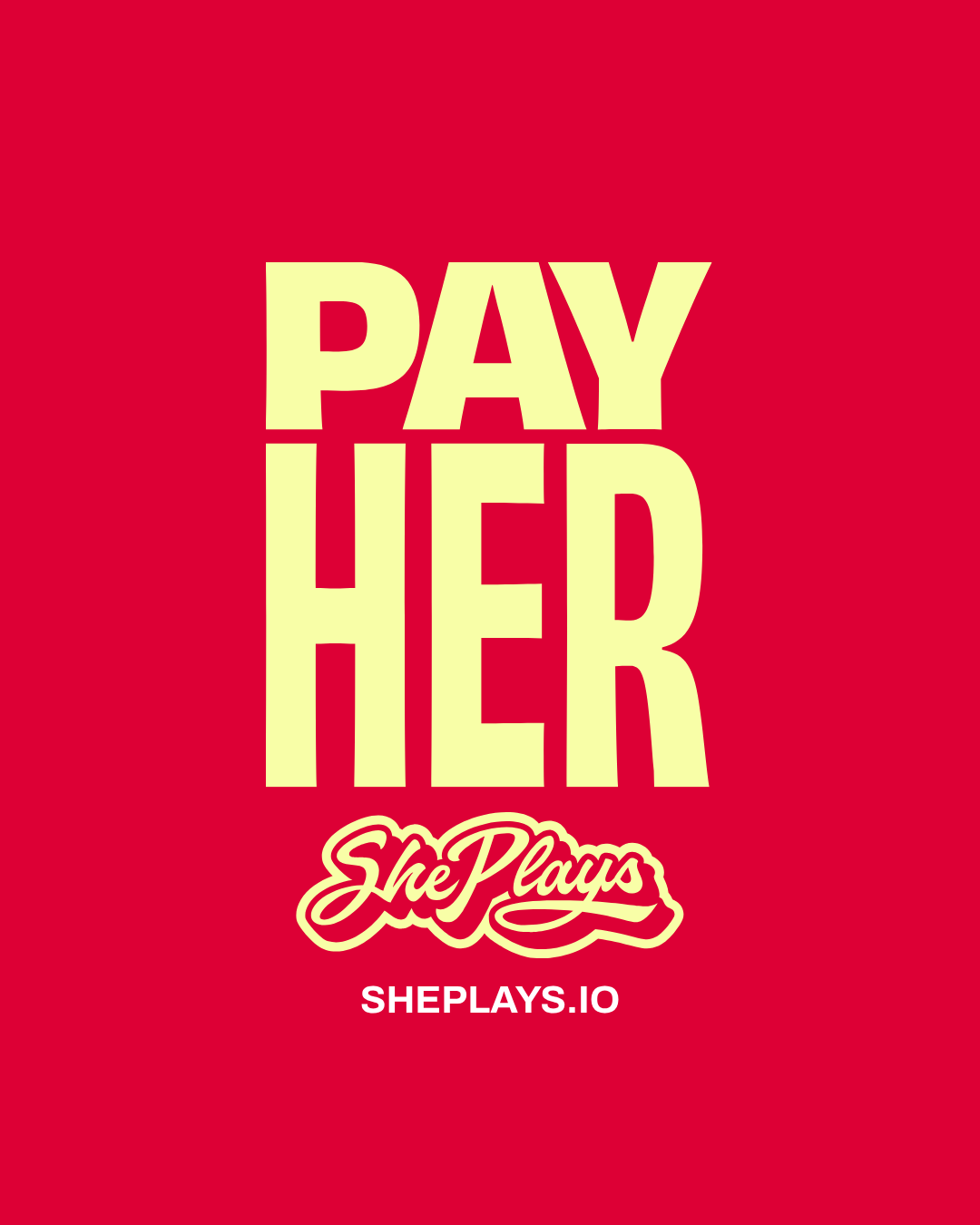 Red background with the large yellow text 'PAY HER', and below it a logo with cursive text 'She Plays' in yellow and red, and the website 'SHEPLAYS.IO' in white.
