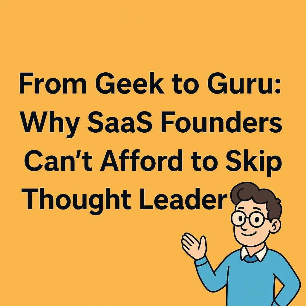From Geek to Guru: Why SaaS Founders Can’t Afford to Skip Thought Leadership