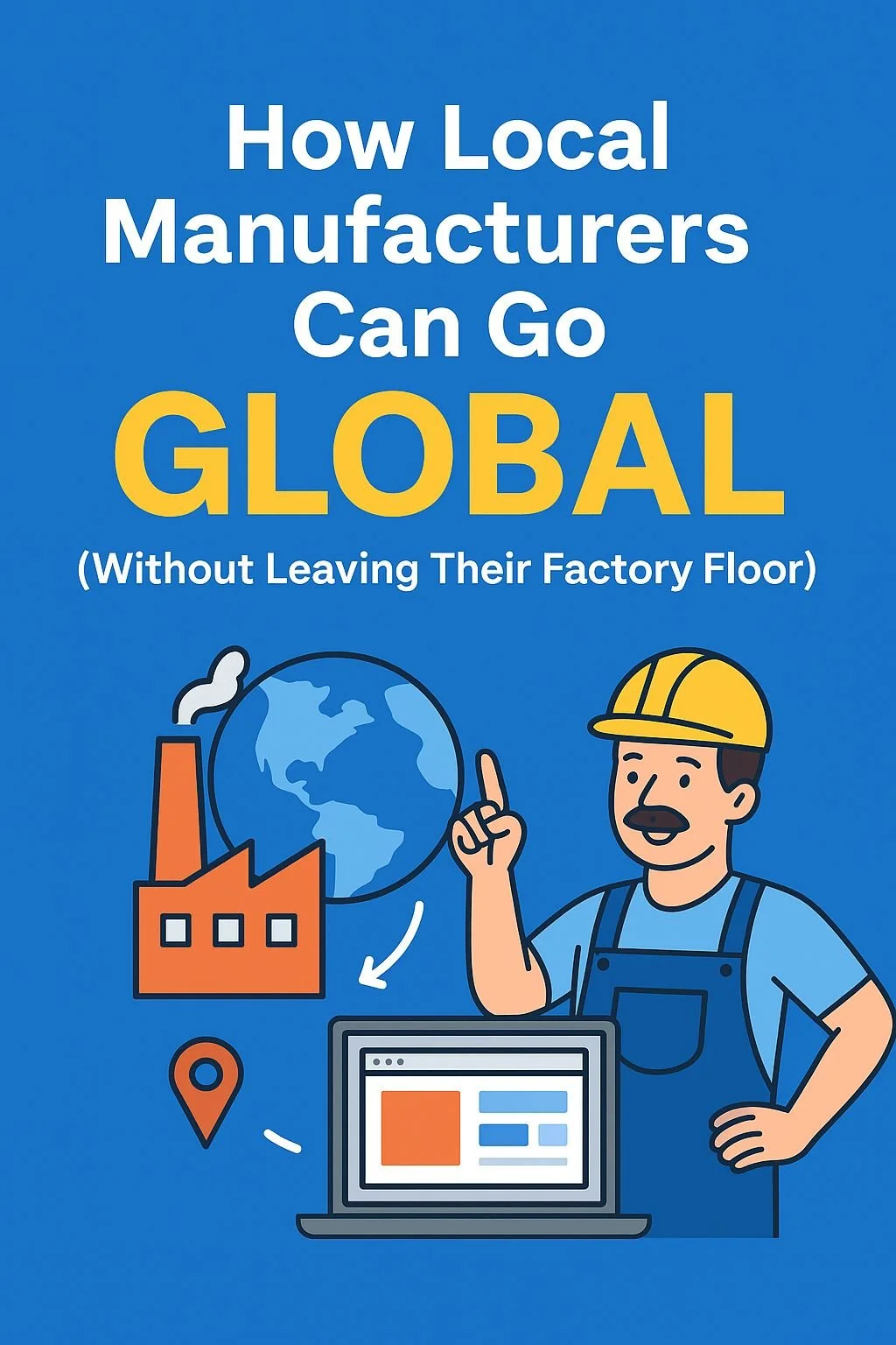 How Local Manufacturers Go Global (Without Leaving Their Factory Floor)