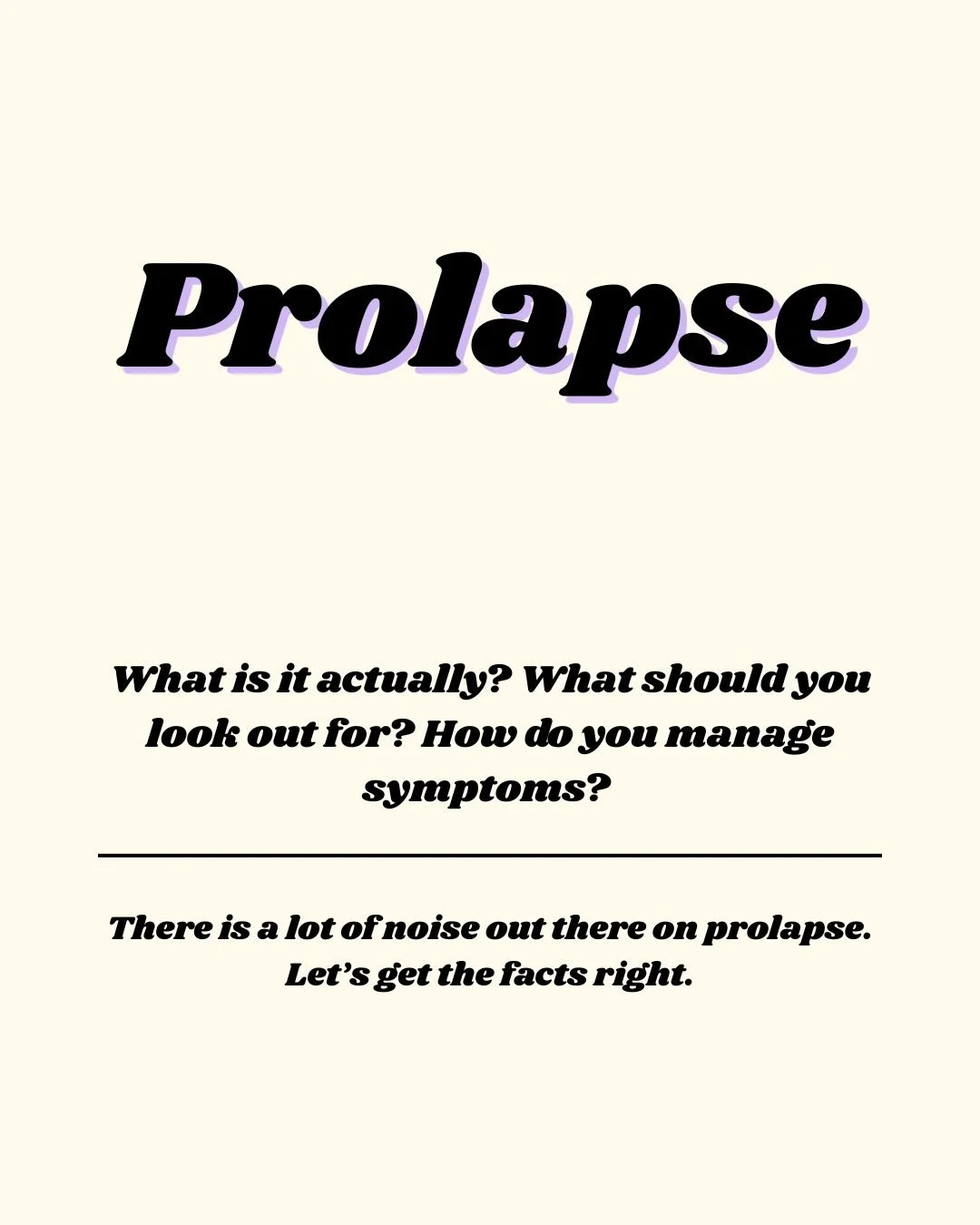 Prolapse is a word that makes many women feel broken or fragile. I&rsquo;m here to create the opposite feelings surrounding Prolapse. 

Many people feel pelvic heaviness without objective prolapse.
Many people have objective prolapse without any symp
