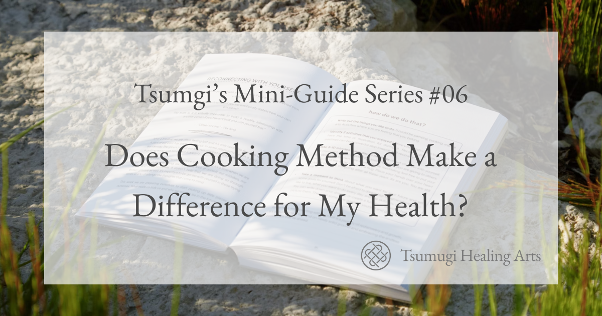 Mini-Guide Series #06 Does Cooking Method Make a Difference for My Health?