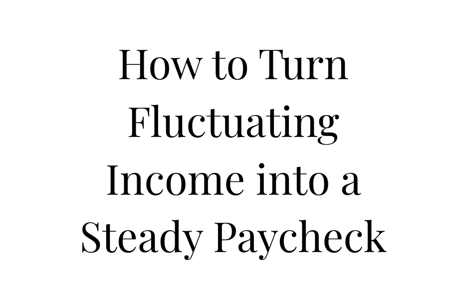 How to Turn Fluctuating Income into a Steady Paycheck