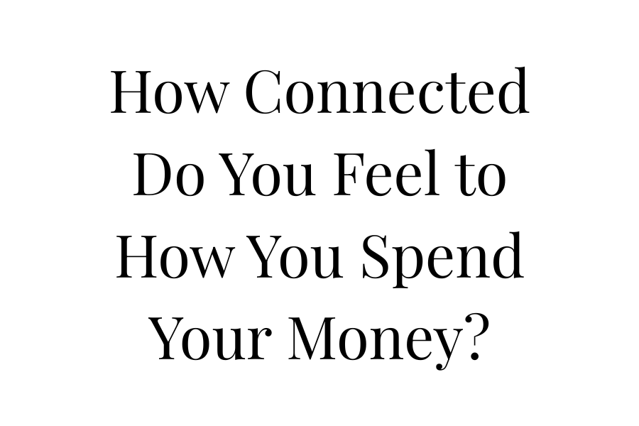 How Connected Do You Feel to How You Spend Your Money?
