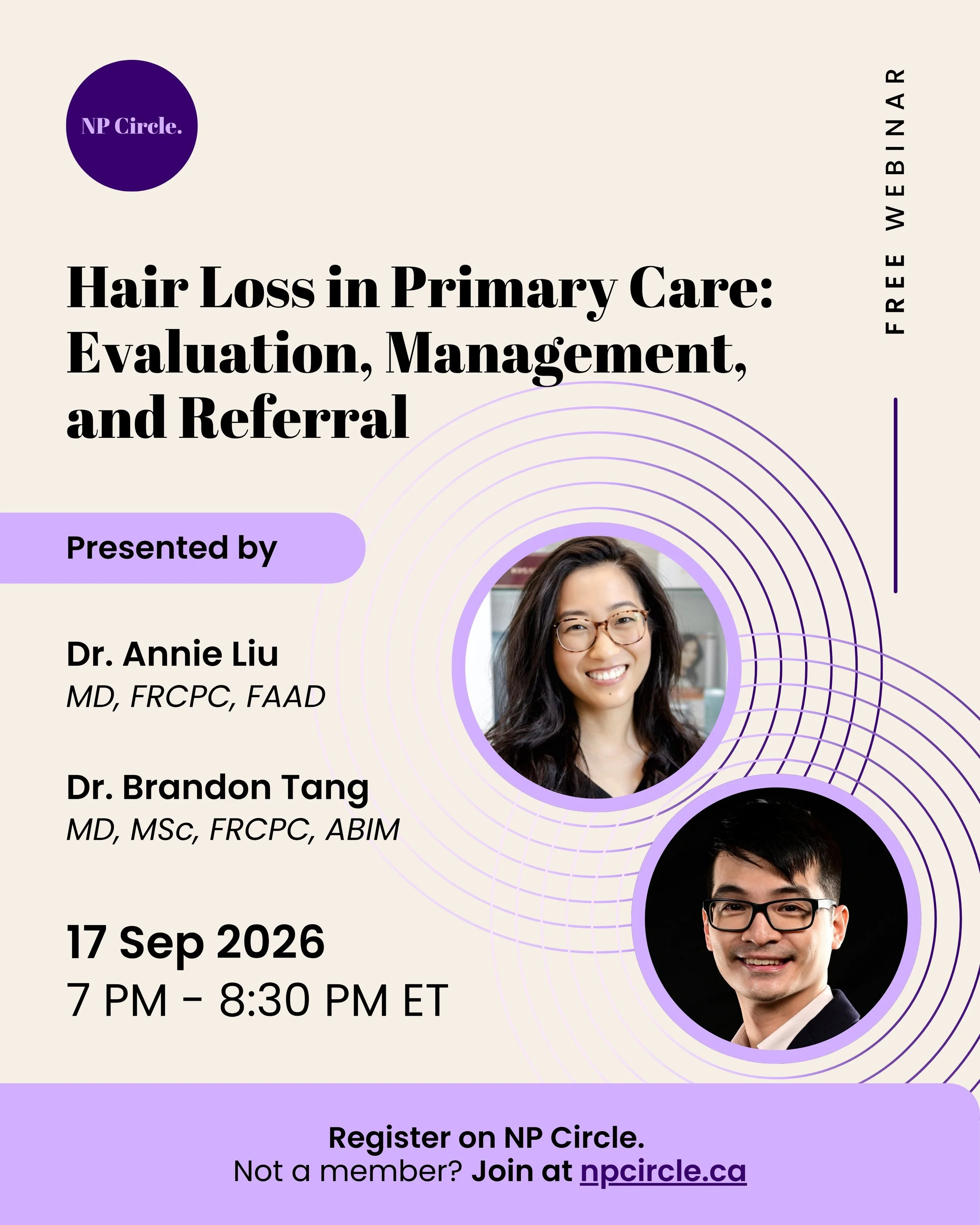 Join us on September 17 from 7:00 PM to 8:30 PM ET for a FREE, exclusive NP Circle webinar: Hair Loss in Primary Care: Evaluation, Management, and Referral, presented by Dr. Annie Liu and Dr. Brandon Tang.

Learning objectives
&bull; Differentiate be