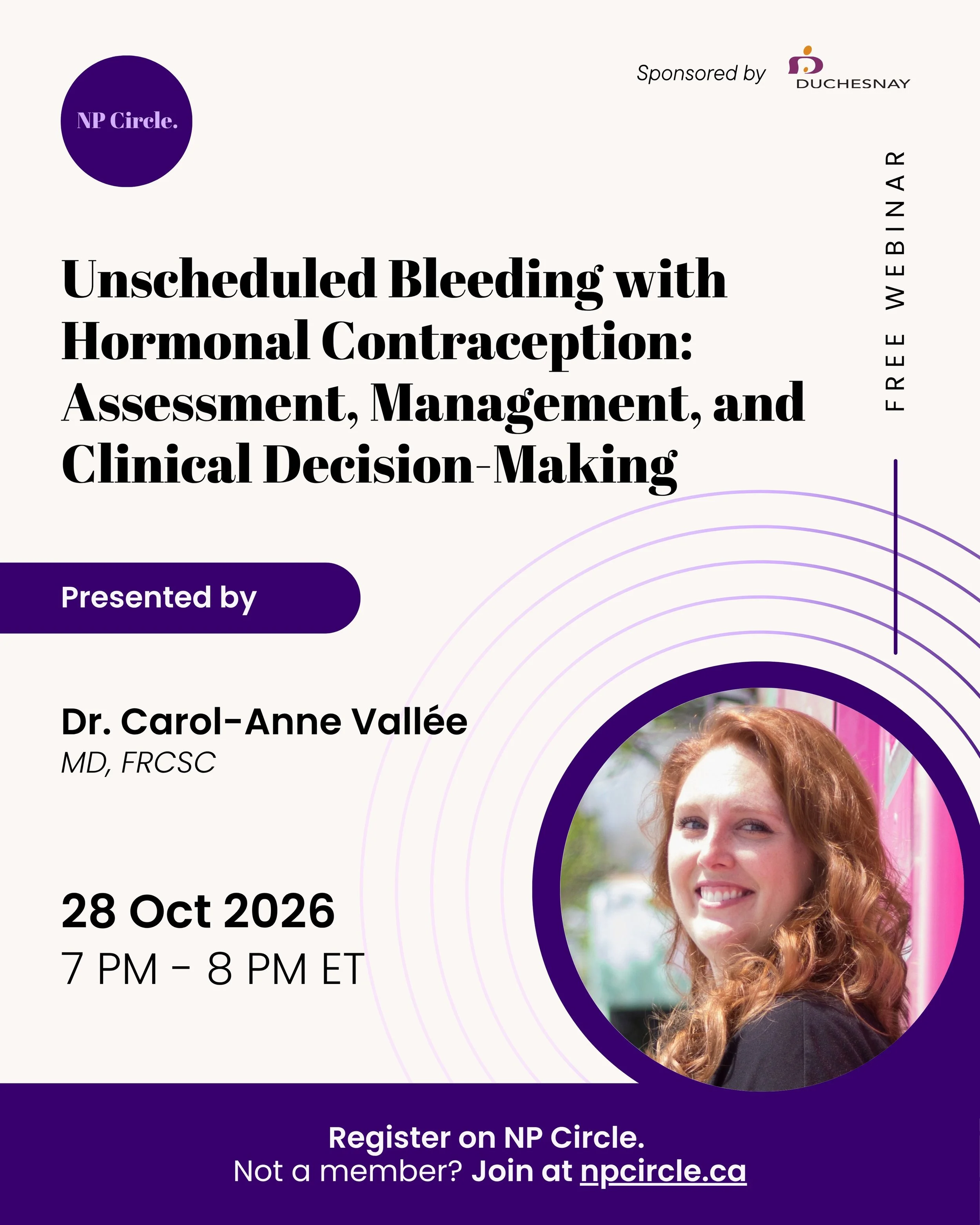 Join us on October 28 at 7:00 PM ET for a FREE NP Circle webinar: Unscheduled Bleeding with Hormonal Contraception: Assessment, Management, and Clinical Decision-Making, presented by Dr. Carol-Anne Vall&eacute;e. 

This practical session will explore
