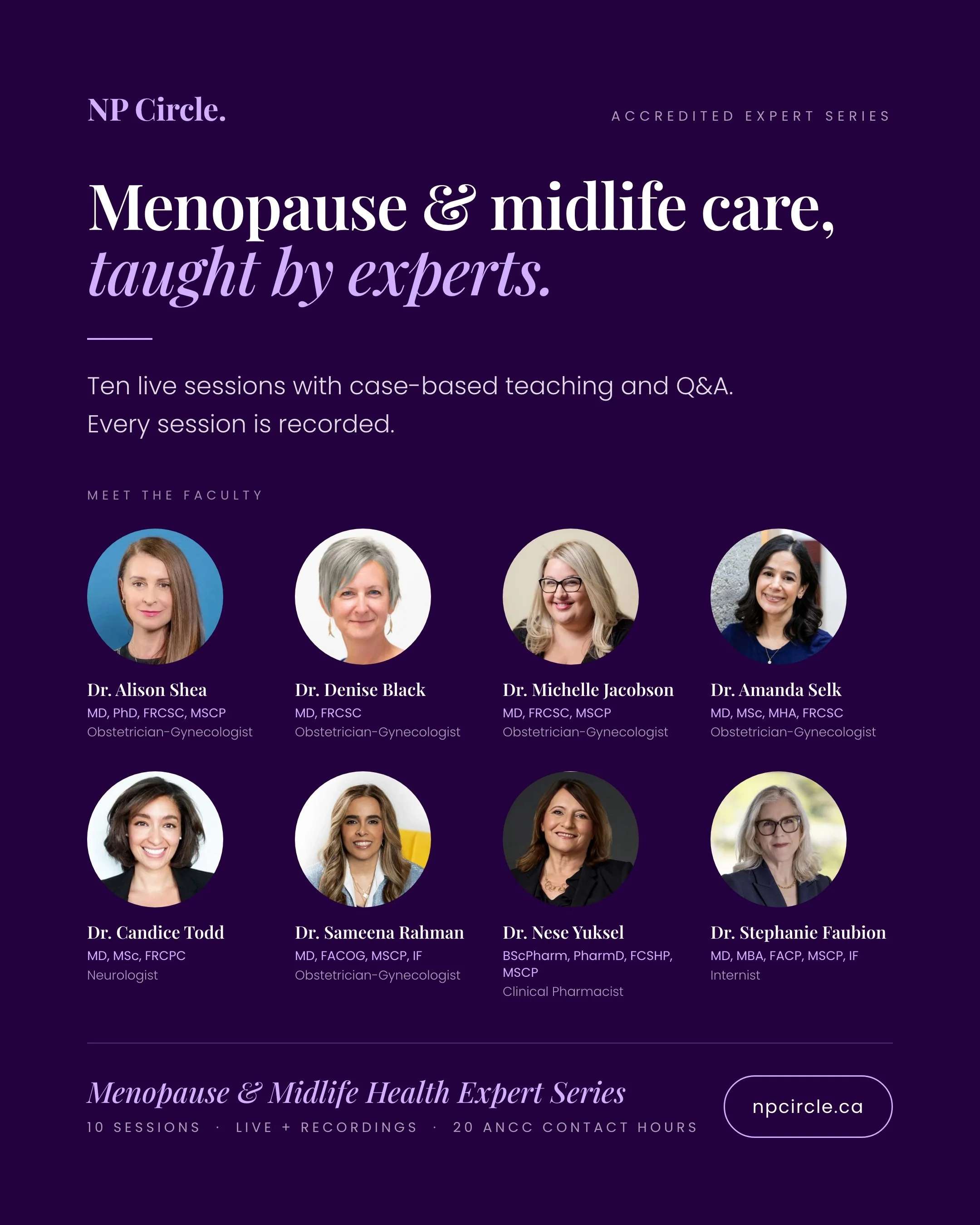 Learn menopause and midlife care from leading experts across Canada and the US, including Dr. Alison Shea, Dr. Denise Black, Dr. Michelle Jacobson, Dr. Amanda Selk, Dr. Candice Todd, Dr. Stephanie Faubion, Dr. Sameena Rahman, Dr. Nese Yuksel, and oth