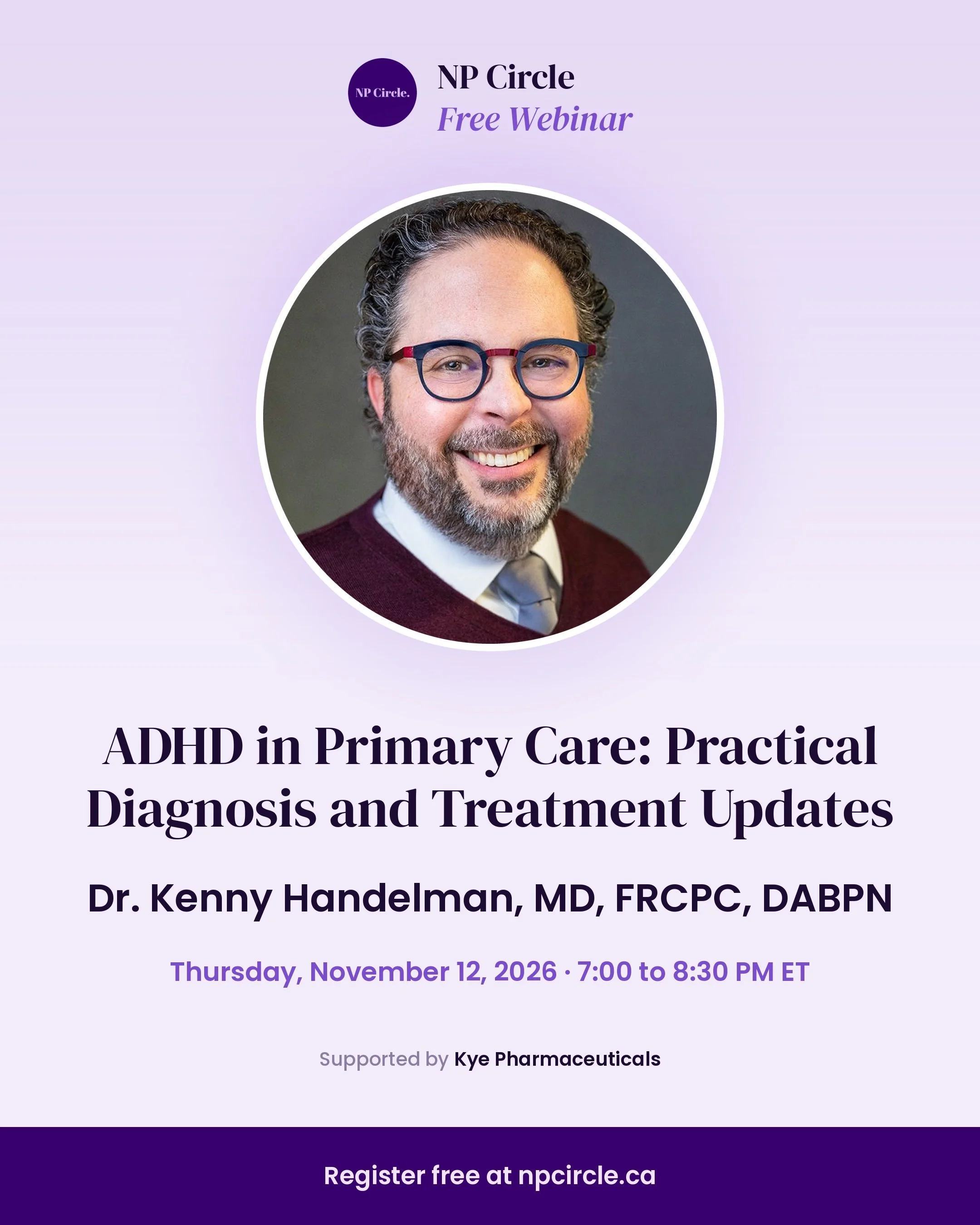 Join us on November 12 at 7:00 PM ET for a FREE NP Circle webinar: ADHD in Primary Care: Practical Diagnosis and Treatment Updates, presented by Dr. Kenny Handelman.

This practical session will explore how to assess and diagnose ADHD in primary care
