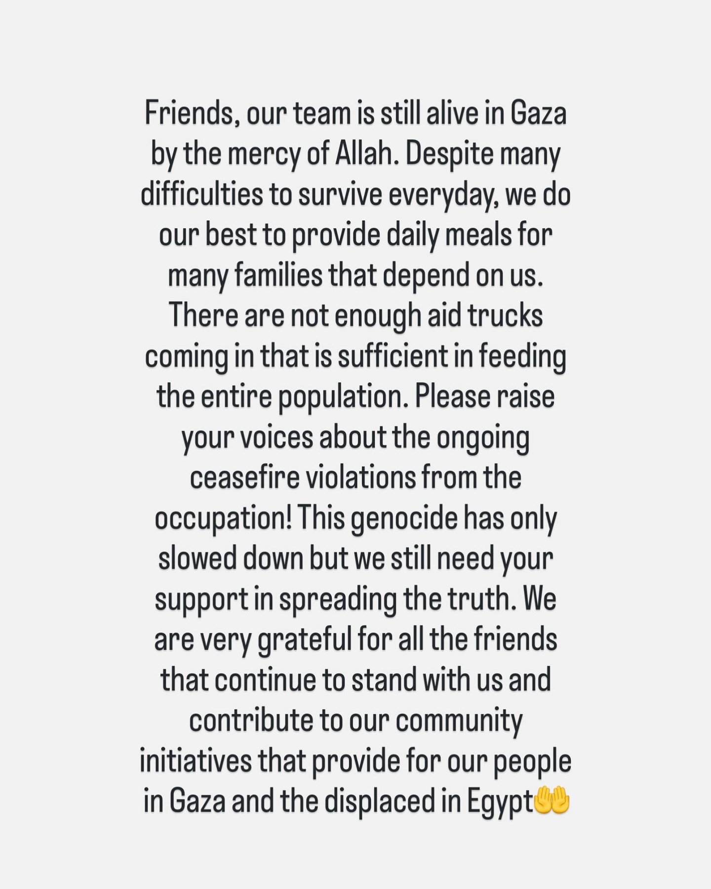 We ask you friends please continue to share the truth about what is happening in Gaza. The genocide has only slowed down, and there are multiple violations by the occupation everyday.