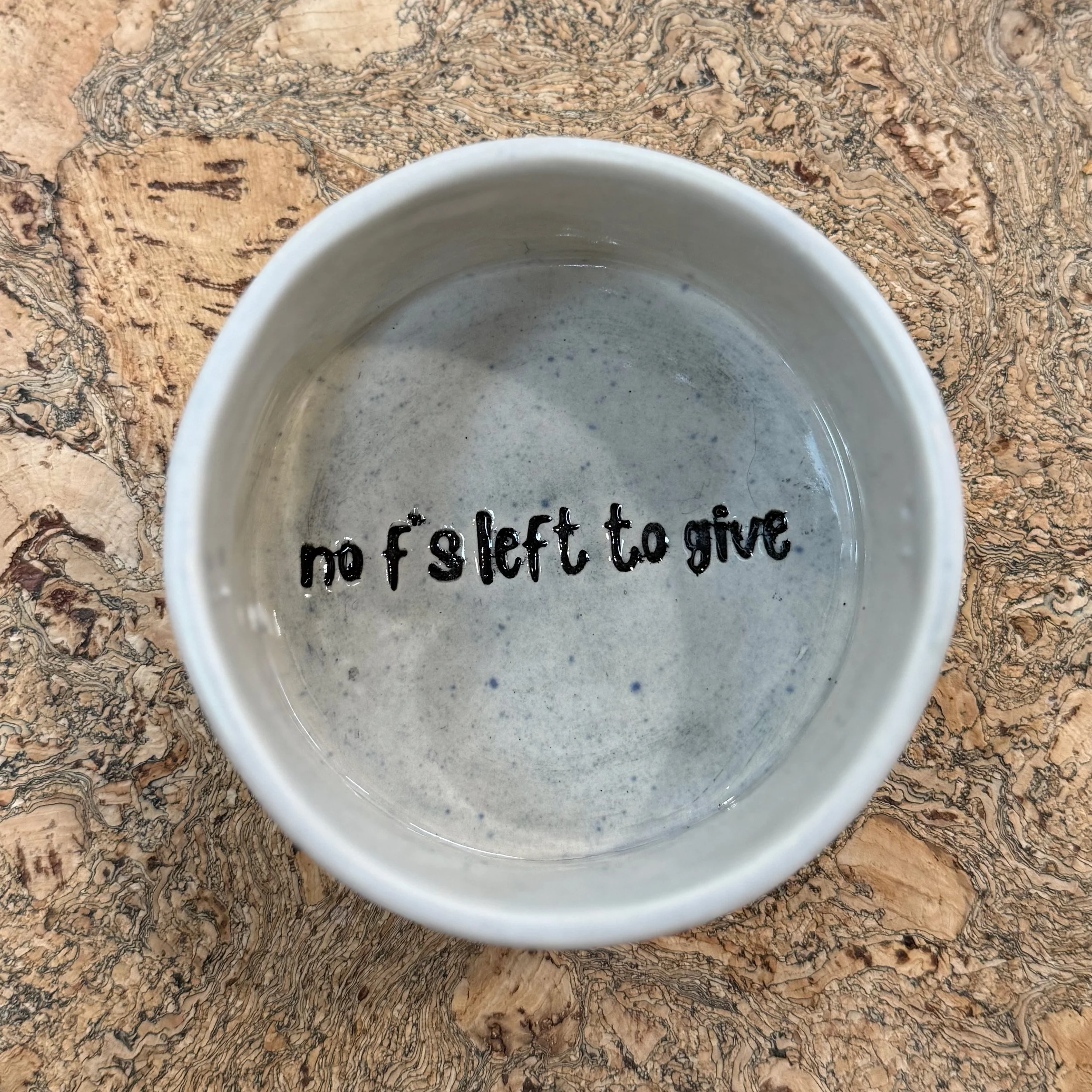 no f's left to give

Alt description: A white bowl with gray sprinkled around the black text in the middle of the bowl that says “no f’s left to give.”

There are many times where my patience has been exhausted due to fatigue these days. While I take