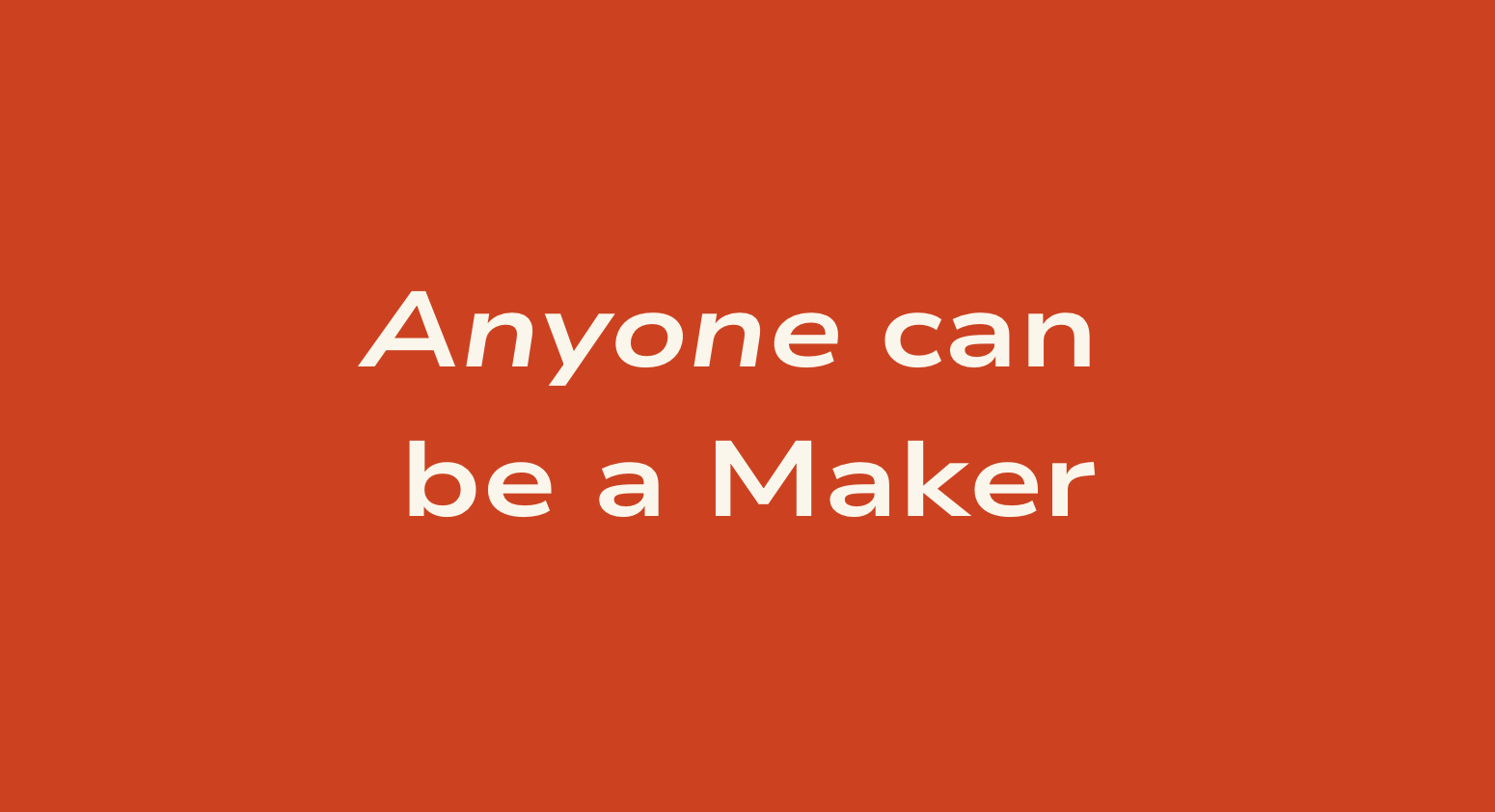 Anyone Can Be A Maker