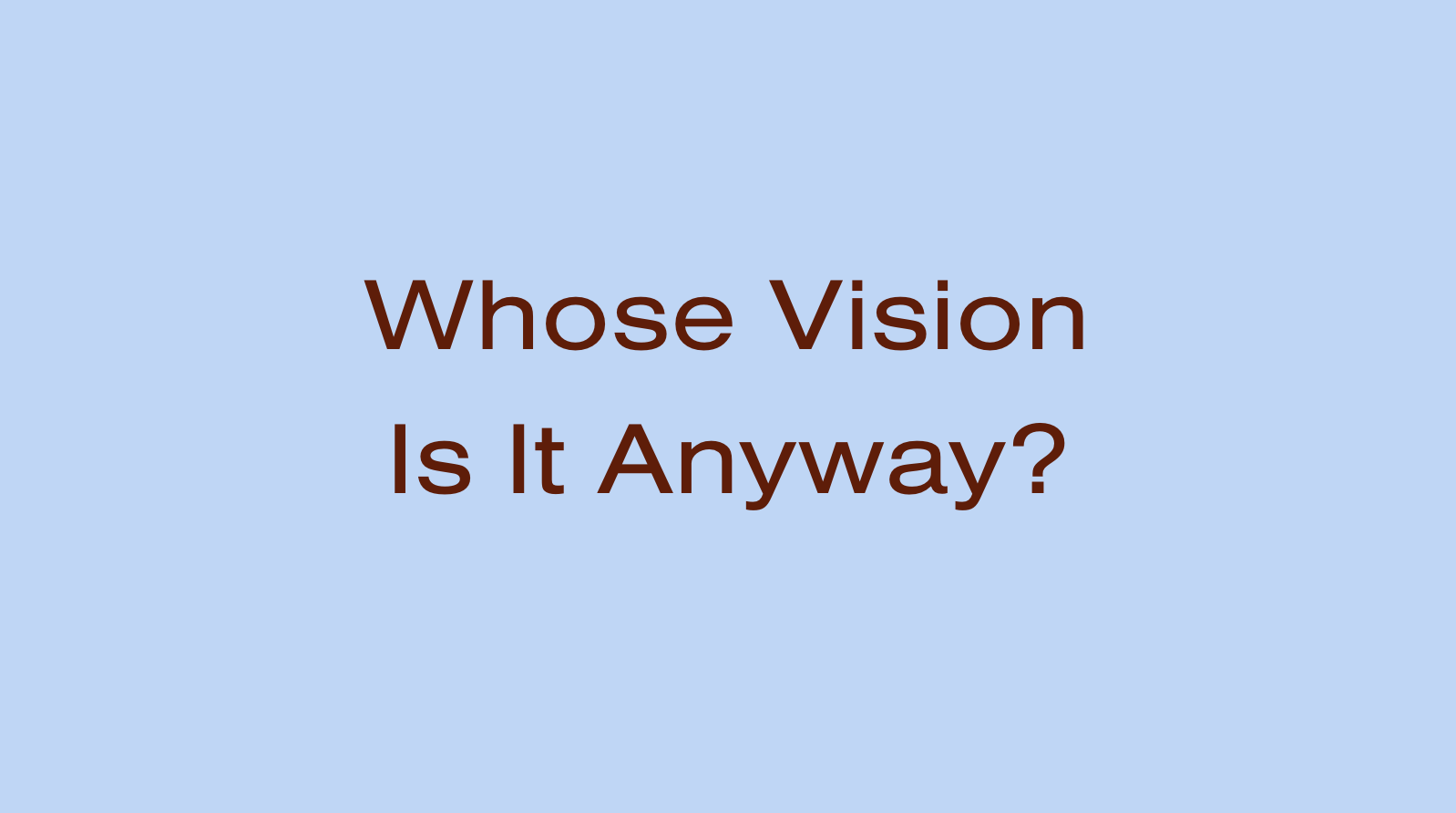 Whose Vision Is It Anyway? 