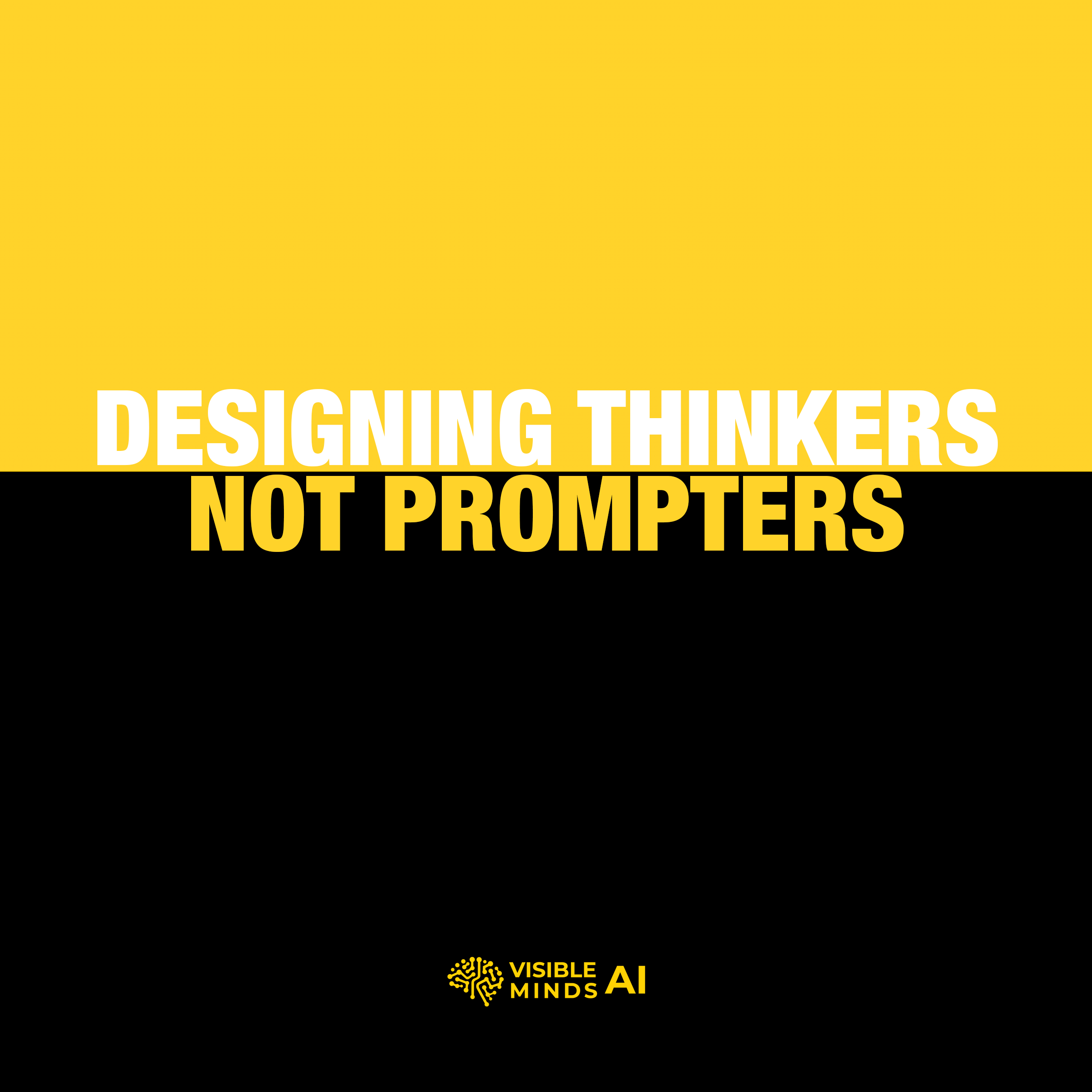 Designing Thinkers Not Prompters