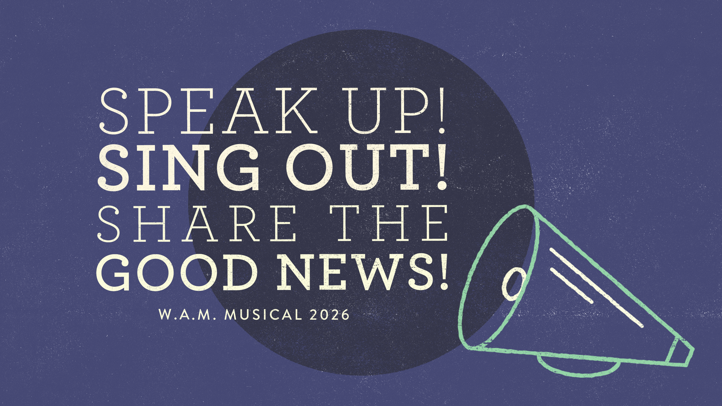 W.A.M. MUSICAL - SPEAK UP! SING OUT! SHARE THE GOOD NEWS!