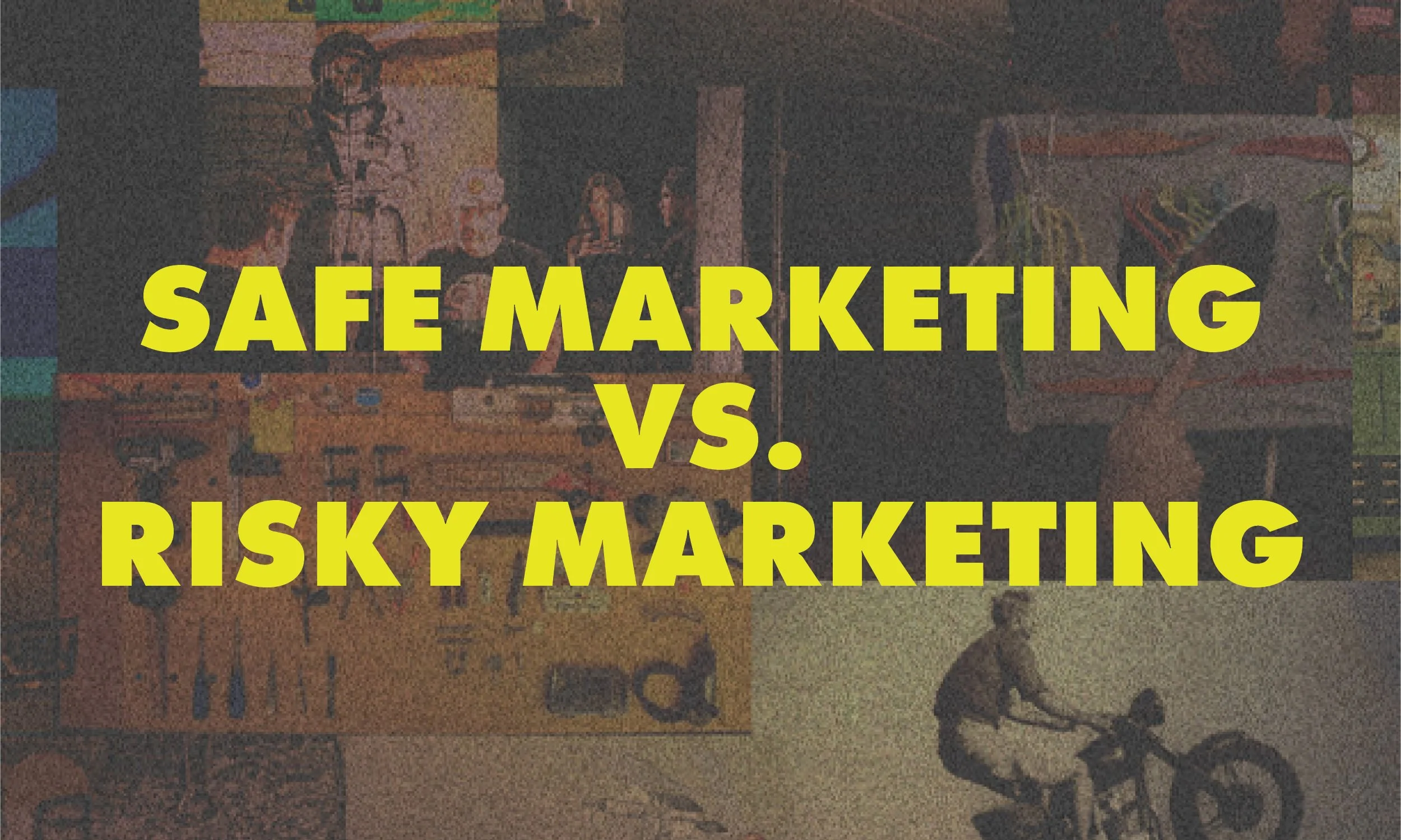 Safe Marketing vs. Risky Marketing