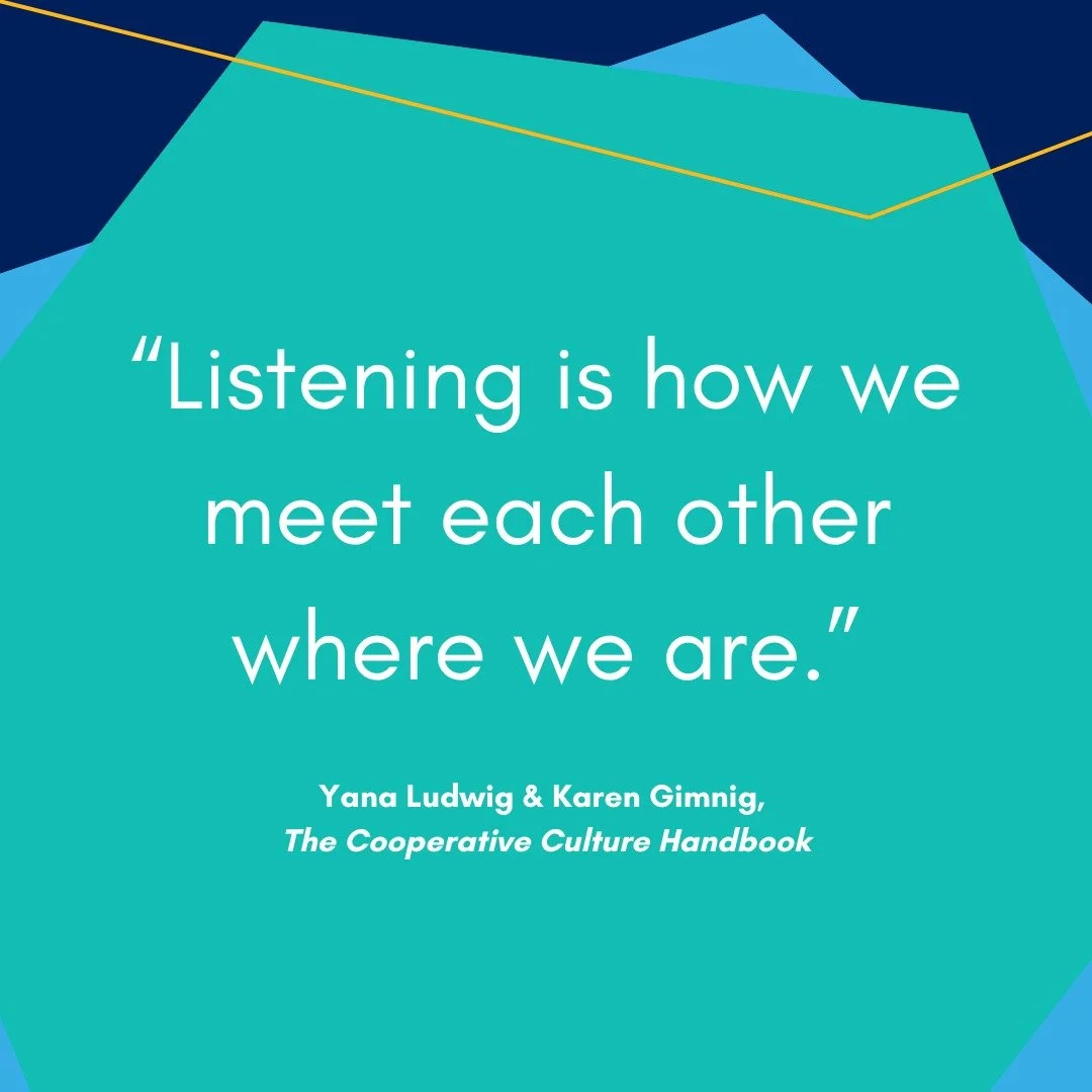 &quot;Listening is how we meet each other where we are.&quot; 

+ Yana Ludwig &amp; Karen Gimnig, The Cooperative Culture Handbook