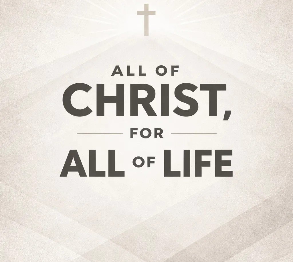 All of Christ, For All of Life