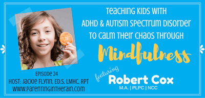 24: Teaching Kids with ADHD &amp; Autism Spectrum Disorder Calm Their Chaos through Mindfulness with Robert Cox, M.A., PLPC, NCC