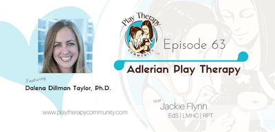 63: Adlerian Play Therapy with Dalena Dillman Taylor, PhD, LPC, RPT