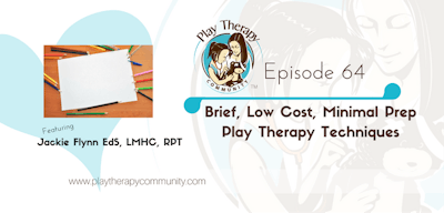 64: Brief, Low Cost, Minimal Prep Play Therapy Techniques with Jackie Flynn EdS, LMHC, RPT