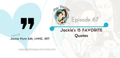 67: Jackie’s 15 Favorite Quotes with Jackie Flynn EdS, LMHC, RPT