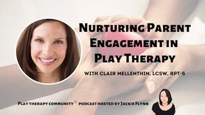 77: Nurturing Parent Engagement in Play Therapy with Clair Mellethin