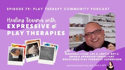 79: Healing Trauma with Expressive &amp; Play Therapies with Marshall Lyles