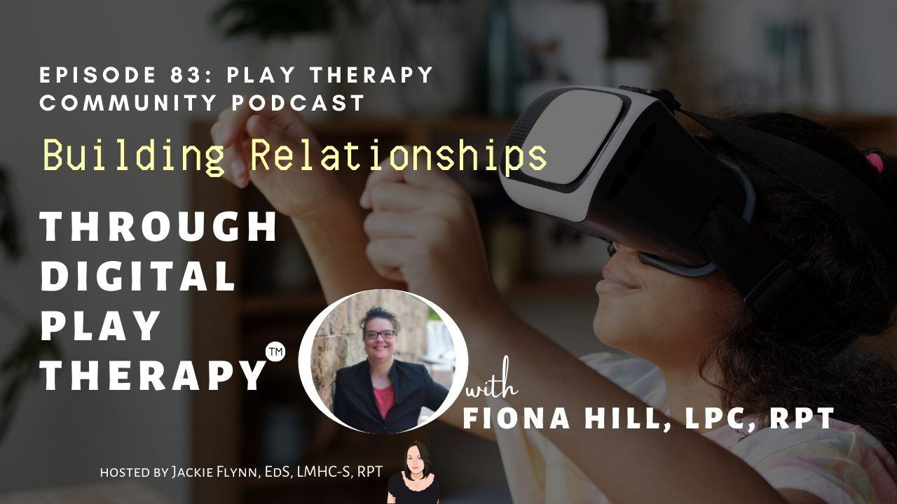 83. Building Relationships through Digital Play Therapy with Fiona Hill