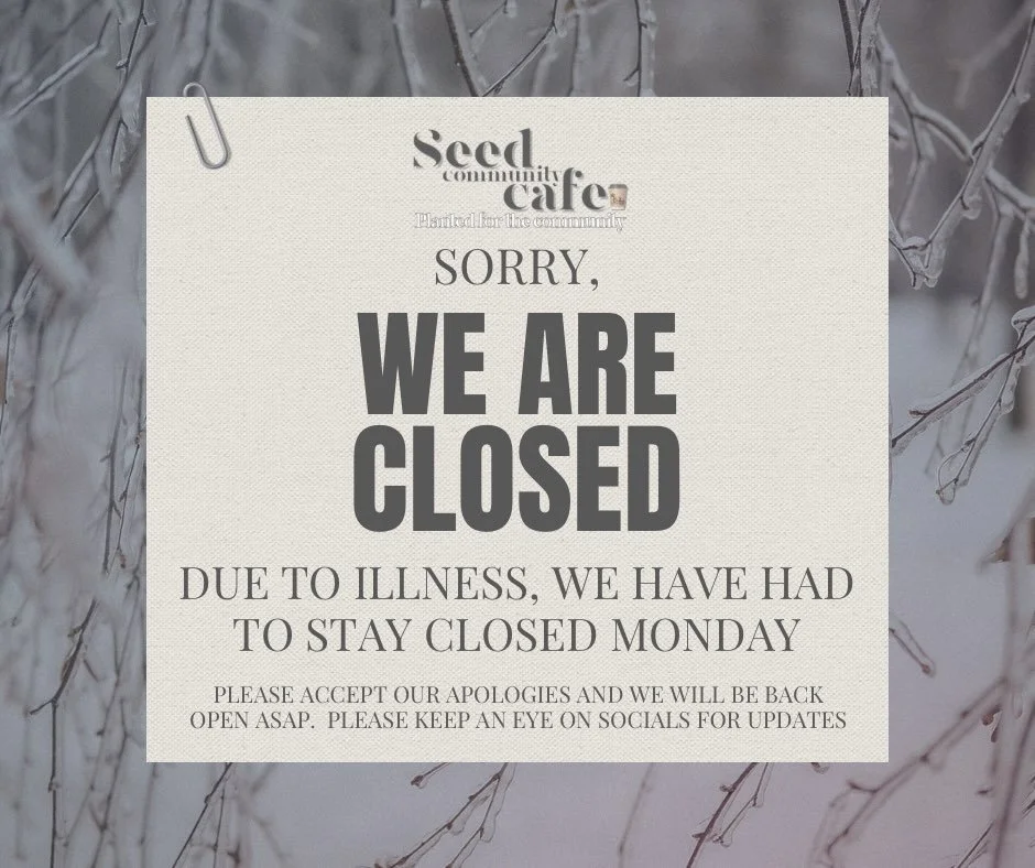 Seed will be closed today due to illness.