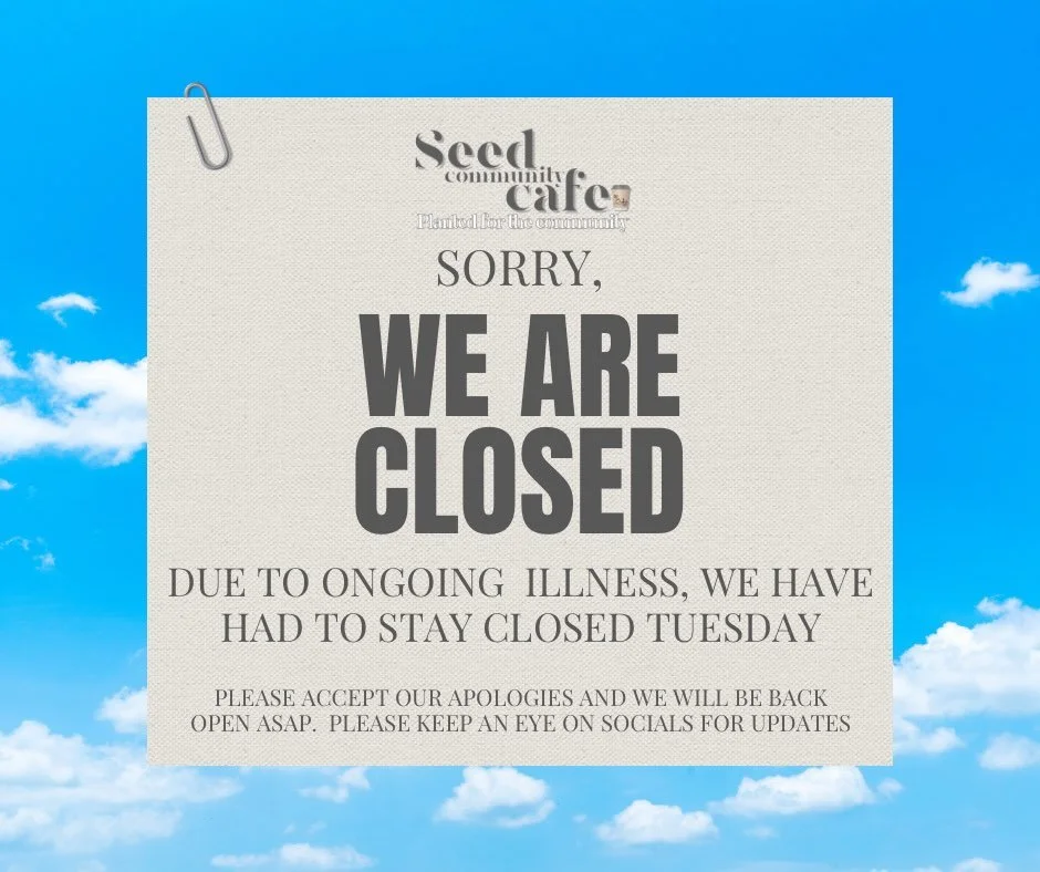 Seed will be closed again today Tuesday with continued illness.  We will be open again asap