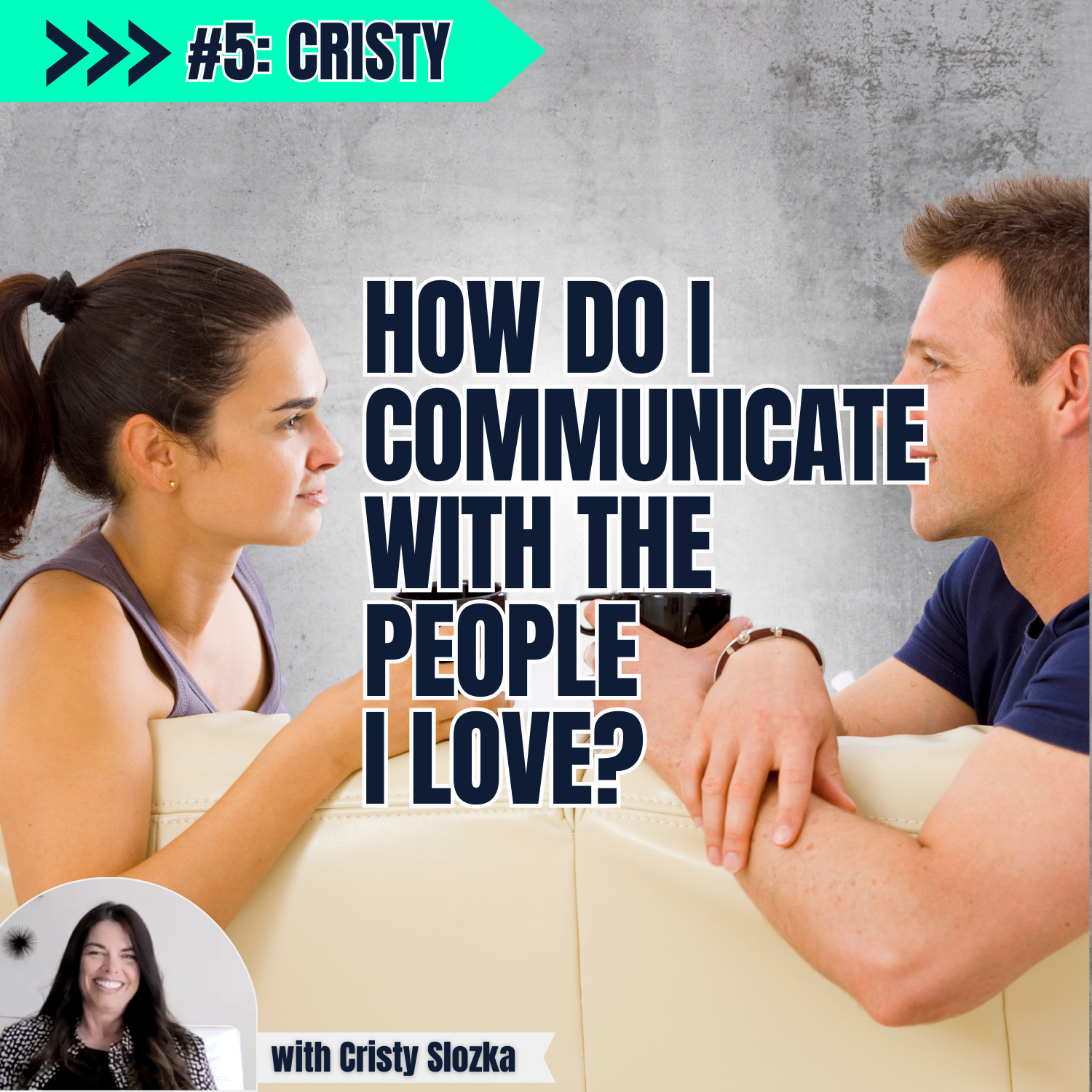 E5 P1: How Do I Communicate with the People I Love? - with Cristy Slozka