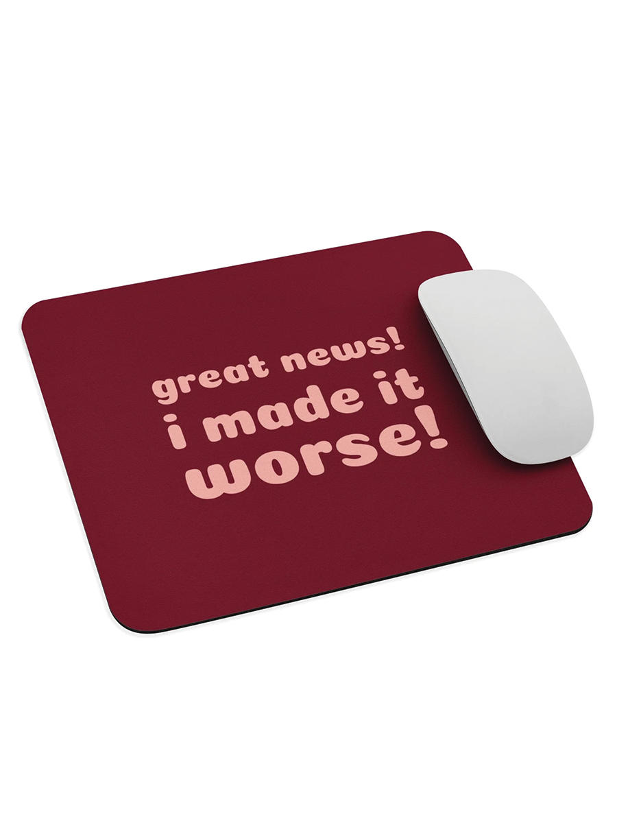 I made it worse! Mouse Pad