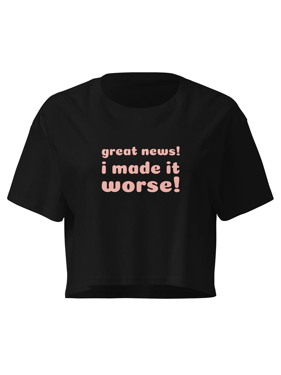 I made it worse! Crop Top