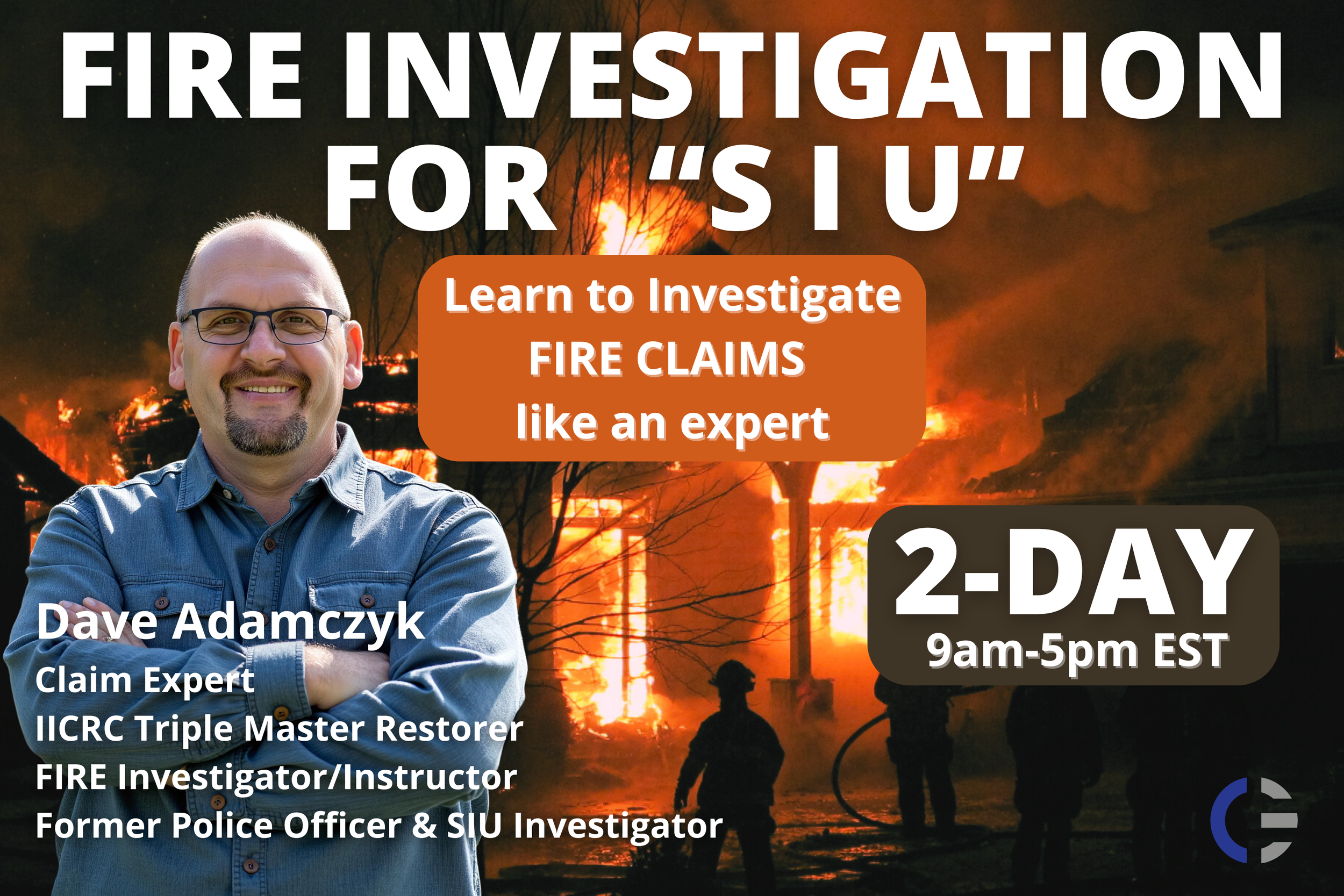 A promotional poster for a fire investigation training course shows a background of a house on fire with flames and smoke. The foreground features a smiling man with glasses, a beard, and a blue button-up shirt. Text on the poster includes "Fire Investigation for 'S I U'" at the top, and a call to learn to investigate fire claims like an expert. It indicates the course is 2 days, from 9 am to 5 pm EST. The instructor is Dave Adamczyk, a claim expert, former police officer, and SIU investigator. The poster also has a logo at the bottom right corner.