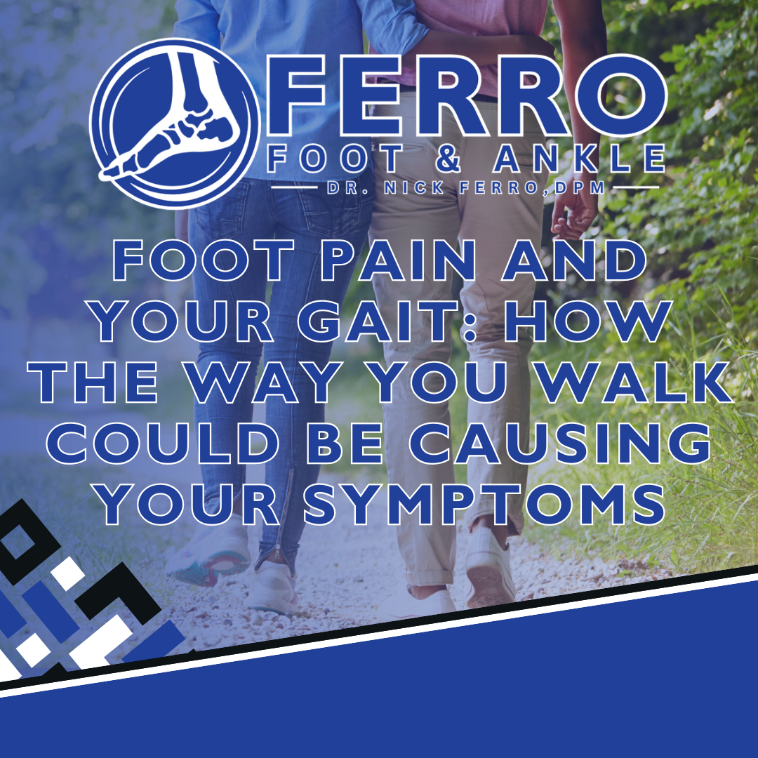 Foot Pain and Your Gait: How the Way You Walk Could Be Causing Your Symptoms