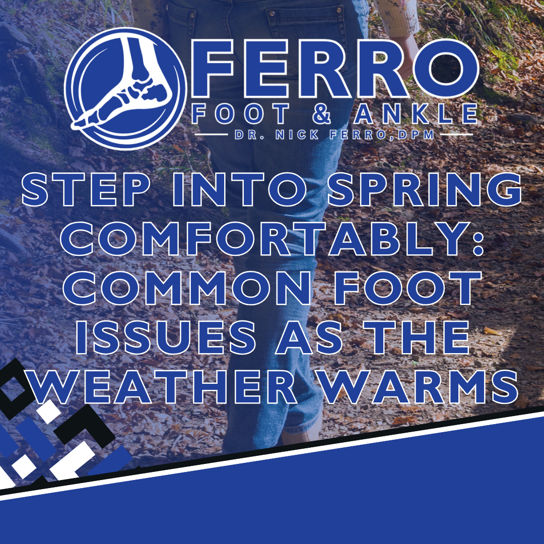 Step Into Spring Comfortably: Common Foot Issues as the Weather Warms