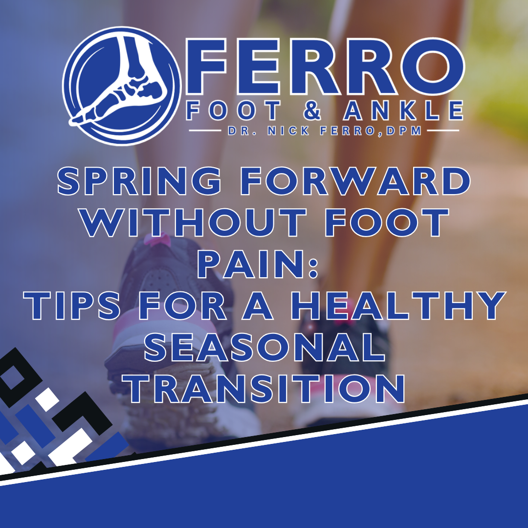 Spring Forward Without Foot Pain: Tips for a Healthy Seasonal Transition