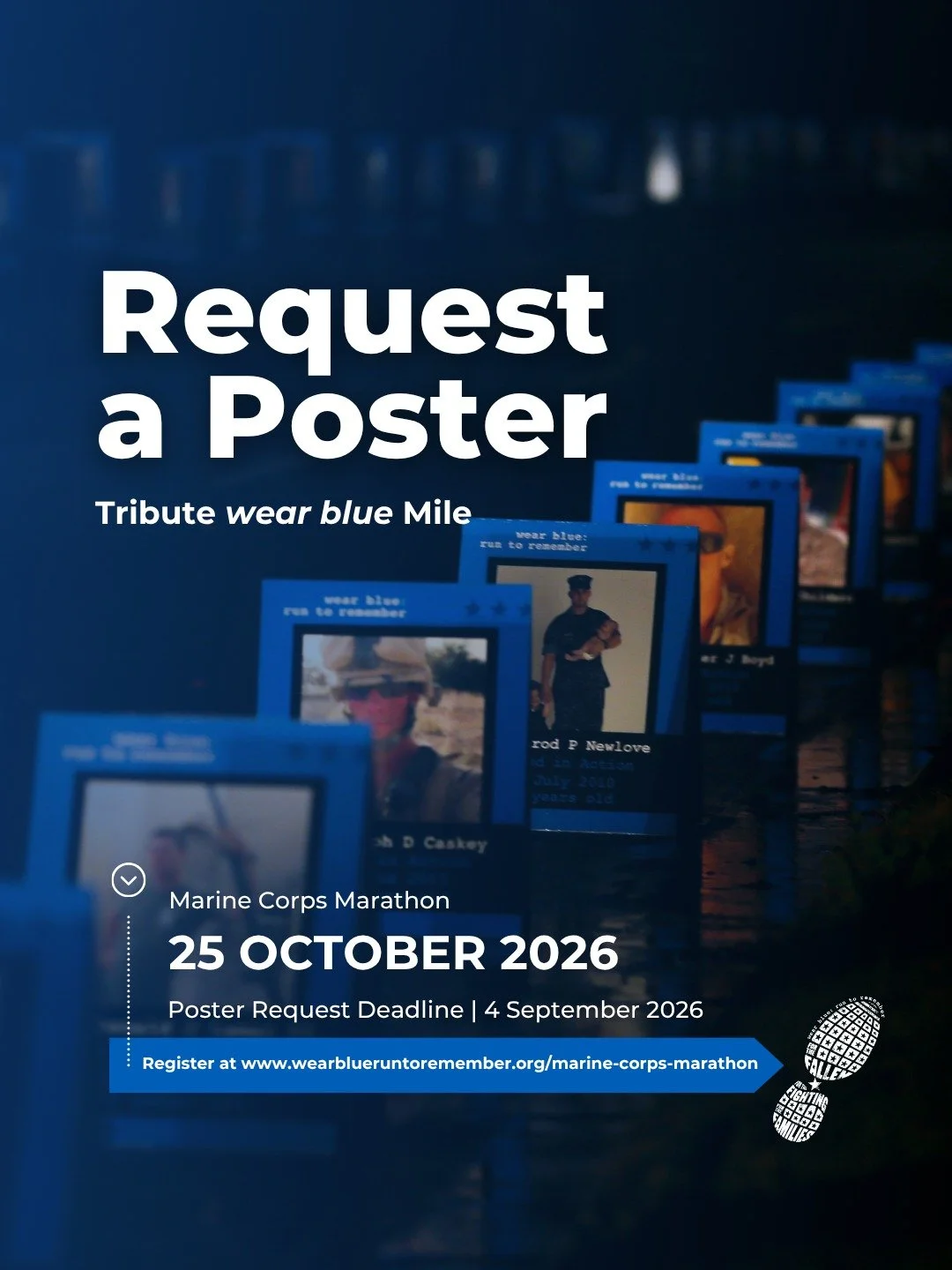 FINAL DAY TO REQUEST YOUR POSTER

September 4, 2026 &mdash; TODAY

Your loved one can be honored at the Marine Corps Marathon wear blue Mile.

Special note: This year, your loved one will be honored by runners on both the 8K and full marathon course,