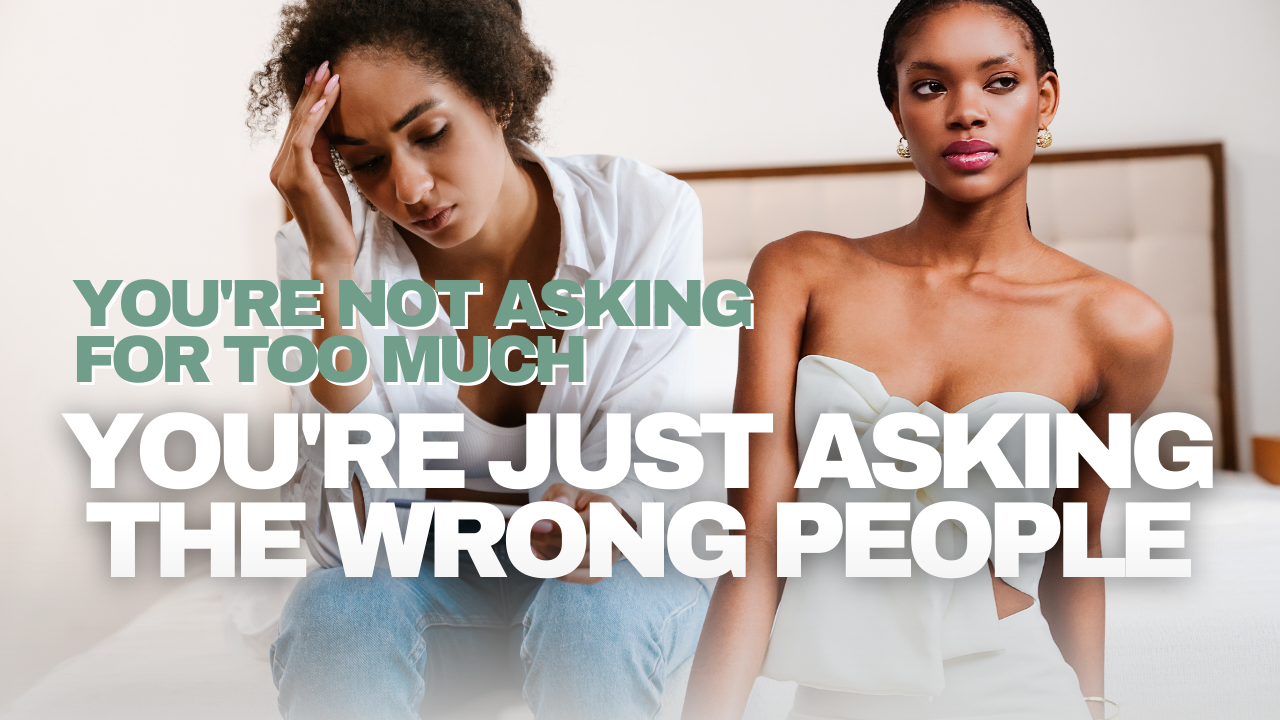 You're Not Asking for Too Much — You're Just Asking the Wrong People