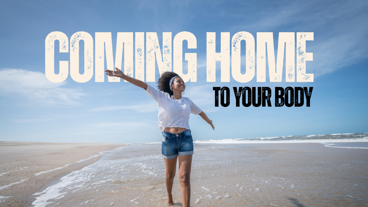 Coming Home to Your Body