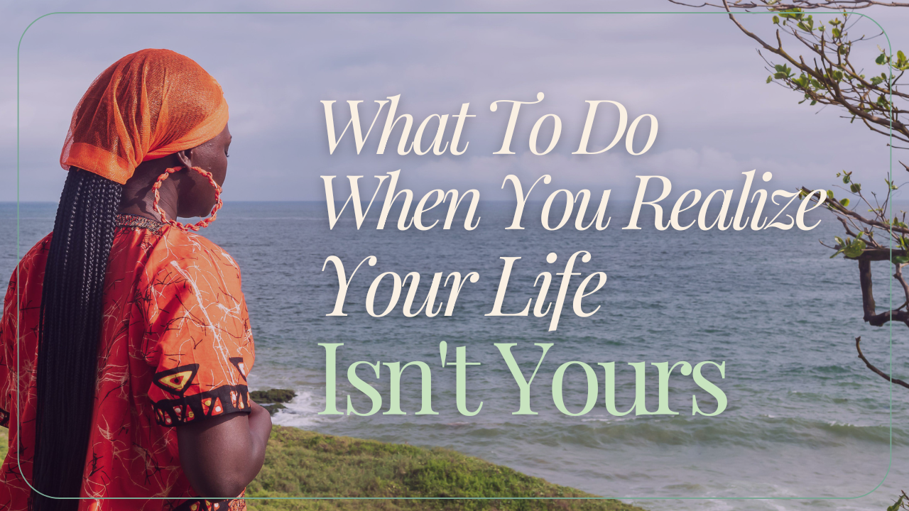 What To Do When You Realize Your Life Isn't Yours