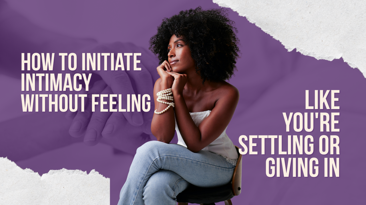 How to Initiate Intimacy Without Feeling Like You're Settling or Giving In