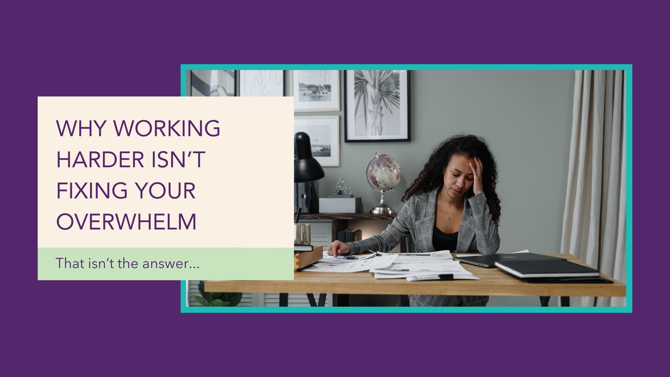 Why Working Harder Isn’t Fixing Your Overwhelm