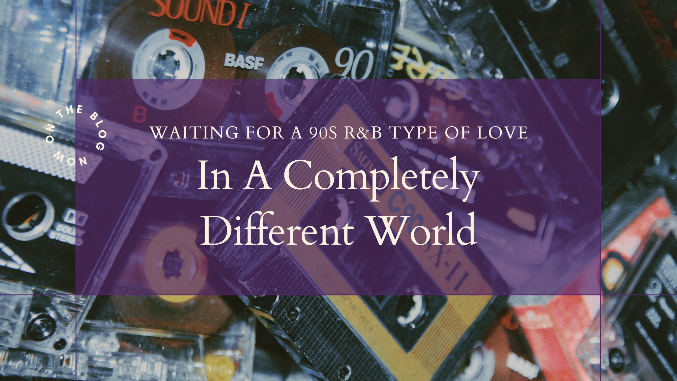 Waiting for a 90s R&amp;B Type of Love in a Completely Different World