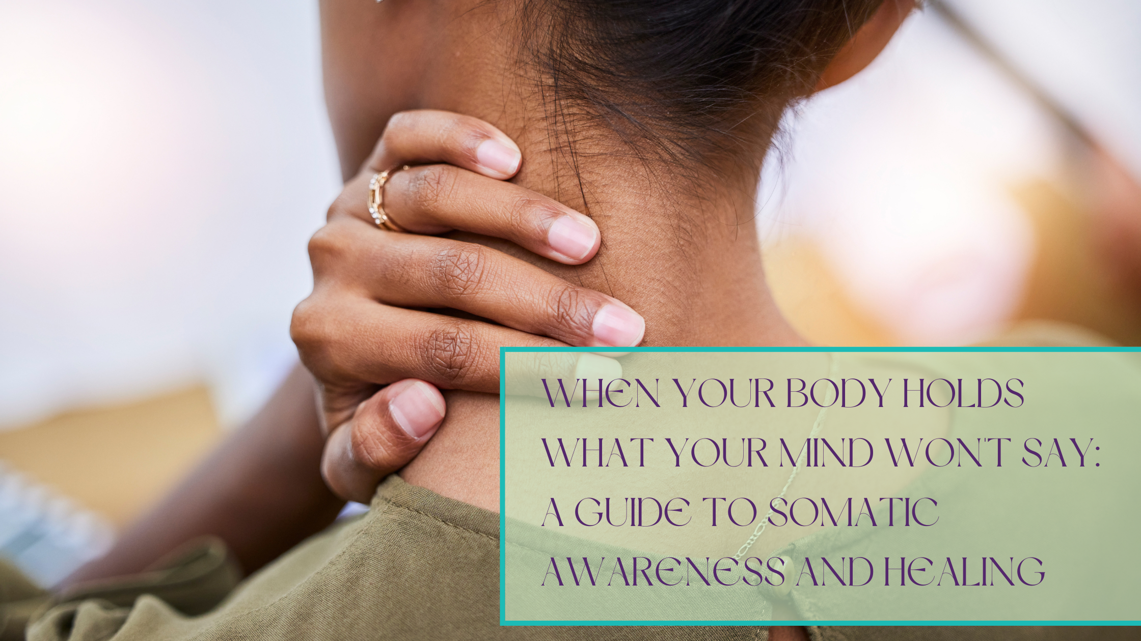 When Your Body Holds What Your Mind Won't Say: A Guide to Somatic Awareness and Healing