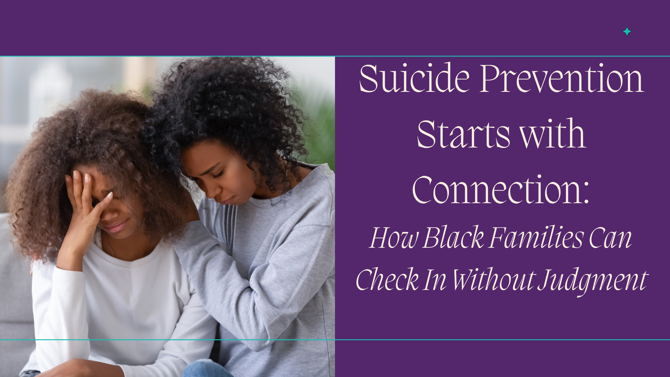 Suicide Prevention Starts with Connection: How Black Families Can Check In Without Judgment