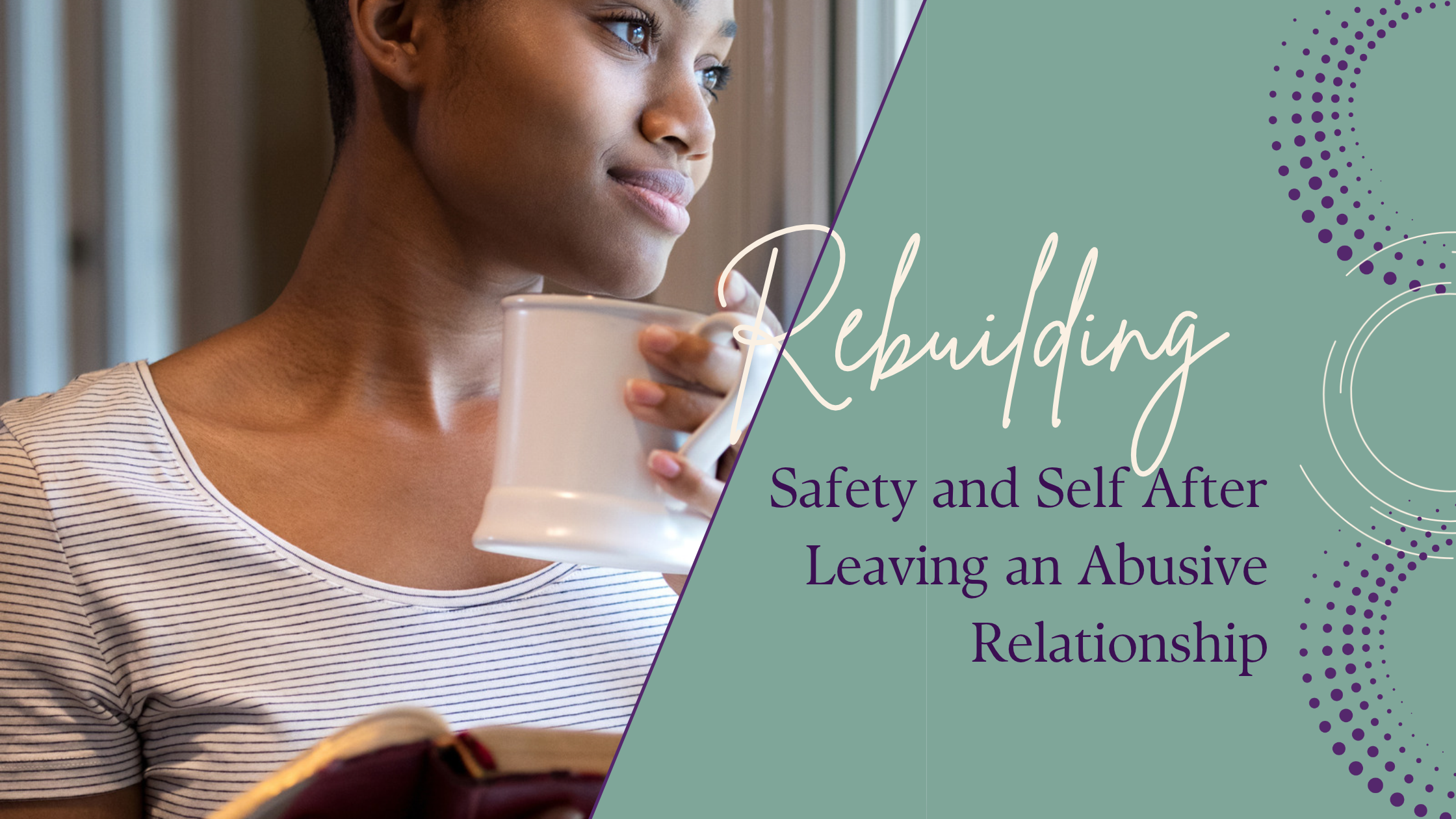 Rebuilding Safety and Self After Leaving an Abusive Relationship